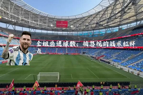 全组总进球数：被忽视的战术杠杆点