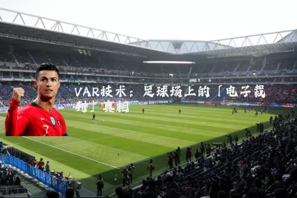 VAR技术：足球场上的「电子裁判」真相