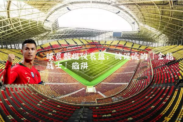 球员数据仪表盘：被误读的「全能战士」陷阱
