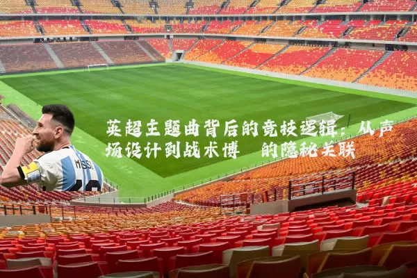 英超主题曲背后的竞技逻辑：从声场设计到战术博弈的隐秘关联