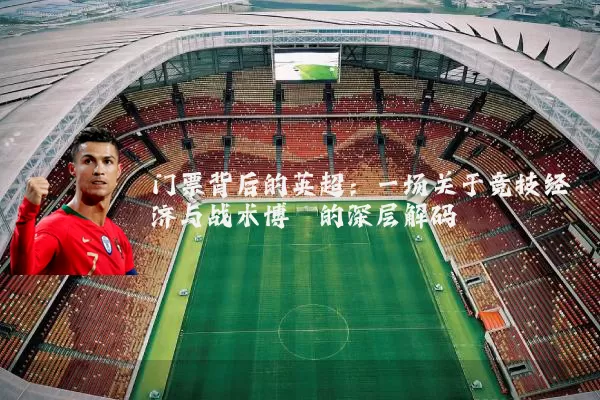 门票背后的英超：一场关于竞技经济与战术博弈的深层解码