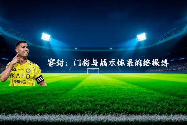 零封:门将与战术体系的终极博弈