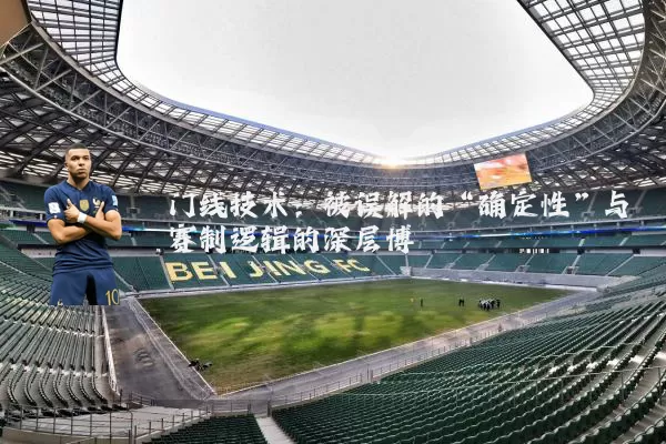 门线技术：被误解的“确定性”与赛制逻辑的深层博弈