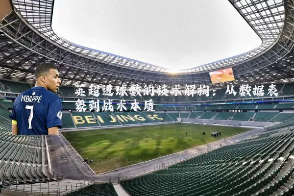 英超进球数的技术解构:从数据表象到战术本质