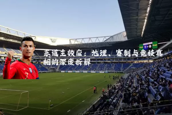 东道主效应:地理、赛制与竞技真相的深度拆解